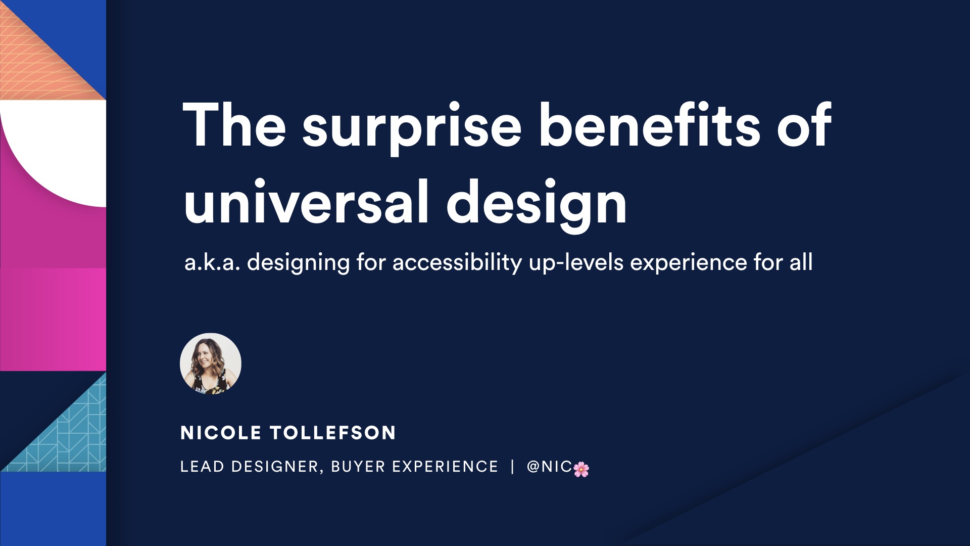 Cover slide: the suprise benefits of universal design. a.k.a. designing for accessibility up-levels experience for all